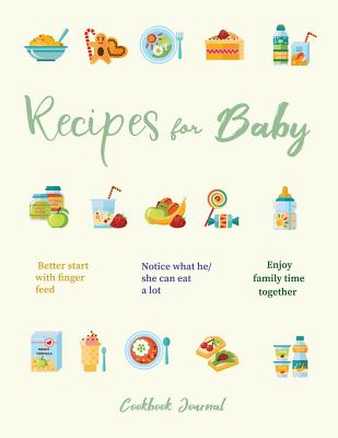 Recipes for Baby Cookbook Journal: Better Start with Finger Feed Notice What He/She Can Eat a Lot Enjoy Family Time Together - Rundle, Ruks