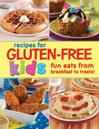 Recipes for Gluten-Free Kids: Fun Eats from Breakfast to Treats!
