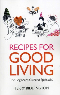 Recipes for Good Living: The Beginner's Guide to Spirituality - Biddington, Terry