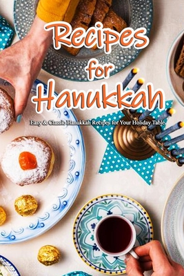Recipes for Hanukkah: Easy & Classic Hanukkah Recipes for Your Holiday Table: Classic Recipes You Can't Celebrate Hanukkah Without Book - Law, Rufus