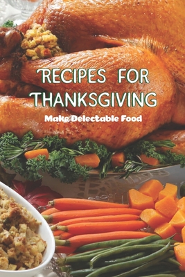 Recipes for Thanksgiving: Make Delectable Food - Lavine, Scott