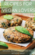 Recipes for Vegan Lovers: Original recipes for eating well without meat