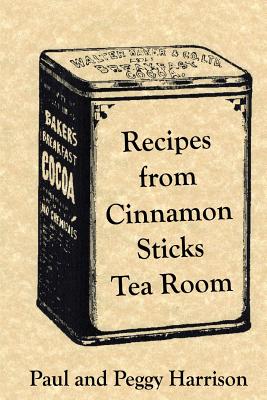 Recipes from Cinnamon Sticks Tea Room - Harrison, Paul, Dr., and Harrison, Peggy