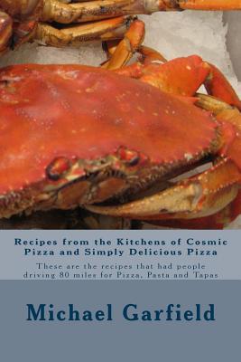 Recipes from the Kitchens of Cosmic Pizza and Simply Delicious Pizza: These are the recipes that had people driving 80 miles for Pizza, Pasta and Tapas - McCall, Babette Garfield, and Garfield, Michael A