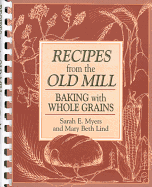 Recipes from the Old Mill: Baking with Whole Grains