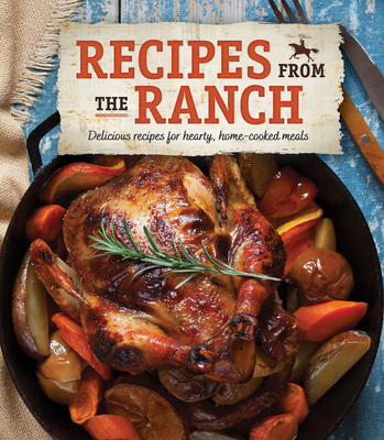 Recipes from the Ranch: Delicious Recipes for Hearty, Home-Cooked Meals - Publications International Ltd