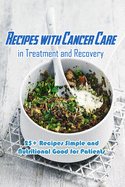 Recipes with Cancer Care in Treatment and Recovery: 25+ Recipes Simple and Nutritional Good for Patients: Cancer Care Cookbook