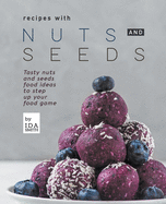 Recipes with Nuts and Seeds: Tasty nuts and seeds food ideas to step up your food game
