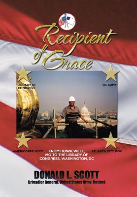 Recipient of Grace: My Incredible Journey from Hunnewell, MO to Deputy Librarian & Chief Operating Officer, Library of Congress - Scott, Donald L