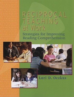 Reciprocal Teaching at Work: Strategies for Improving Reading Comprehension - Oczkus, Lori D
