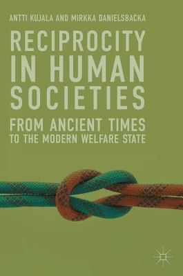 Reciprocity in Human Societies: From Ancient Times to the Modern Welfare State - Kujala, Antti, and Danielsbacka, Mirkka