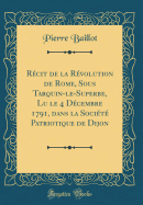 Recit de la Revolution de Rome, Sous Tarquin-Le-Superbe, Lu Le 4 decembre 1791, Dans La Societe Patriotique de Dijon (Classic Reprint)
