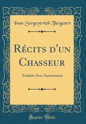 Recits D'Un Chasseur: Traduits Avec Autorisation (Classic Reprint) - Turgenev, Ivan Sergeyevich