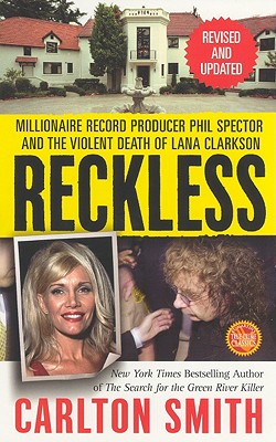 Reckless: Millionaire Record Producer Phil Spector and the Violent Death of Lana Clarkson - Smith, Carlton