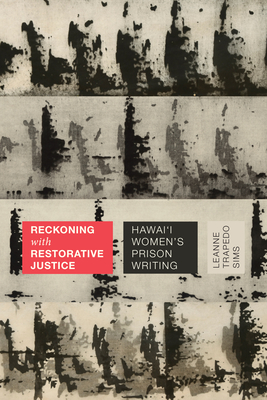 Reckoning with Restorative Justice: Hawai'i Women's Prison Writing - Trapedo Sims, Leanne