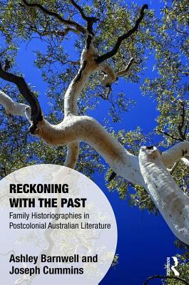 Reckoning with the Past: Family Historiographies in Postcolonial Australian Literature - Barnwell, Ashley, and Cummins, Joseph