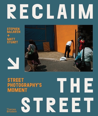Reclaim the Street: Street Photography's Moment - McLaren, Stephen, and Stuart, Matt