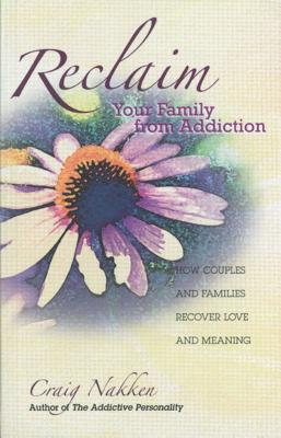 Reclaim Your Family from Addiction: How Couples and Families Recover Love and Meaning - Nakken, Craig