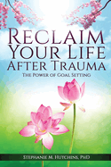 Reclaim Your Life After Trauma: The Power of Goal Setting