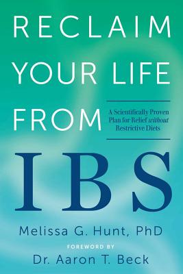 Reclaim Your Life from IBS: A Scientifically Proven Plan for Relief Without Restrictive Diets - Hunt, Melissa G, PhD, and Beck, Aaron T, Dr. (Foreword by)