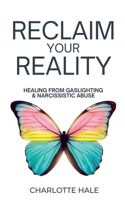 Reclaim Your Reality: Healing From Gaslighting & Narcissistic Abuse - Hale, Charlotte