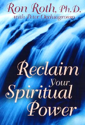 Reclaim Your Spiritual Power - Roth, Ron, Ph.D.