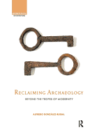 Reclaiming Archaeology: Beyond the Tropes of Modernity