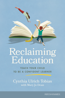 Reclaiming Education: Teach Your Child to Be a Confident Learner - Tobias, Cynthia Ulrich, and Dean, Mary Jo