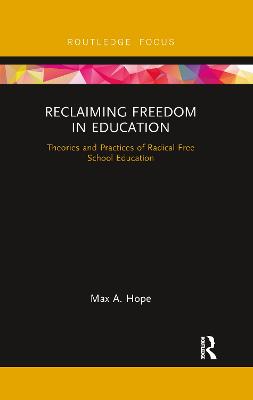 Reclaiming Freedom in Education: Theories and Practices of Radical Free School Education - Hope, Max A.