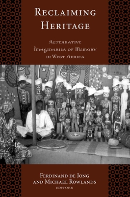 Reclaiming Heritage: Alternative Imaginaries of Memory in West Africa - de Jong, Ferdinand (Editor), and Rowlands, Michael (Editor)