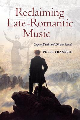 Reclaiming Late-Romantic Music: Singing Devils and Distant Sounds Volume 14 - Franklin, Peter