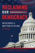 Reclaiming Our Democracy: Building a Better Future In 2024