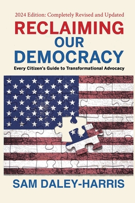 Reclaiming Our Democracy: Every Citizen's Guide to Transformational Advocacy, 2024 Edition - Daley-Harris, Sam