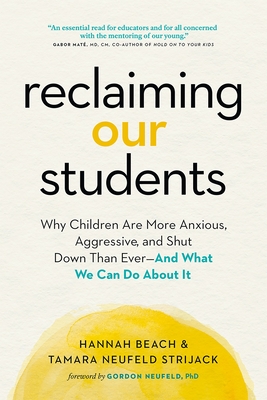 Reclaiming Our Students: Why Children Are More Anxious, Aggressive, and Shut Down Than Ever--And What We Can Do about It - Beach, Hannah, and Strijack, Tamara Neufeld