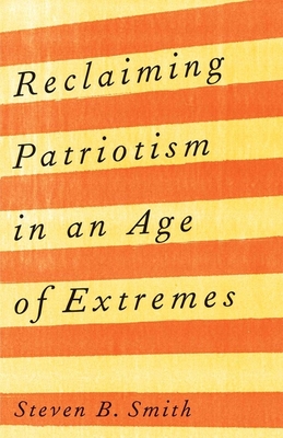 Reclaiming Patriotism in an Age of Extremes - Smith, Steven B