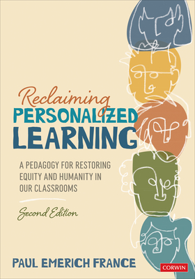 Reclaiming Personalized Learning: A Pedagogy for Restoring Equity and Humanity in Our Classrooms - France, Paul Emerich