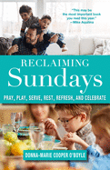 Reclaiming Sundays Pray, Play, Serve, Rest, Refresh, and Celebrate