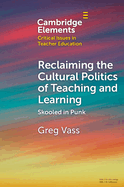 Reclaiming the Cultural Politics of Teaching and Learning: Schooled in Punk