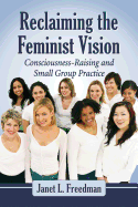 Reclaiming the Feminist Vision: Consciousness-Raising and Small Group Practice