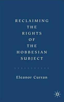 Reclaiming the Rights of the Hobbesian Subject - Curran, Eleanor