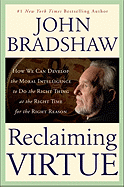 Reclaiming Virtue: How We Can Develop the Moral Intelligence to Do the Right Thing at the Right Time for the Right Reason - Bradshaw, John