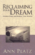 Reclaiming Your Dreams: Awaken Hope and Realize Your Destiny - Platz, Ann