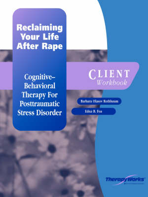 Reclaiming Your Life After Rape: A Cognitive-Behavioral Therapy for PTSD - Rothbaum, Barbara Olasov, PhD, Abpp, and Foa, Edna B, PhD