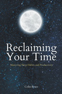 Reclaiming Your Time: Mastering Sleep Habits and Productivity