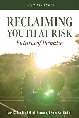 Reclaiming Youth at Risk: Futures of Promise (Reach Alienated Youth and Break the Conflict Cycle Using the Circle of Courage) - Brendtro, Larry K, and Brokenleg, Martin, and Van Bockern, Steve
