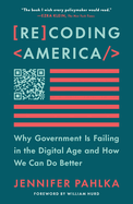 Recoding America: Why Government Is Failing in the Digital Age and How We Can Do Better