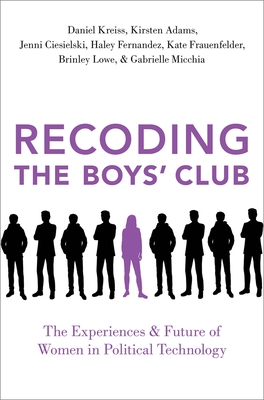Recoding the Boys' Club: The Experiences and Future of Women in Political Technology - Kreiss, Daniel, and Adams, Kirsten, and Ciesielski, Jenni