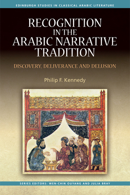 Recognition in the Arabic Narrative Tradition: Discovery, Deliverance and Delusion - Kennedy, Philip