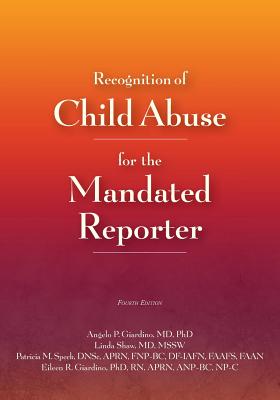 Recognition of Child Abuse for the Mandated Reporter - Giardino, Angelo P, Dr., and Shaw, Linda, and Speck, Patricia M