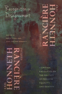 Recognition or Disagreement: A Critical Encounter on the Politics of Freedom, Equality, and Identity - Honneth, Axel, and Ranciere, Jacques, and Genel, Katia (Editor)